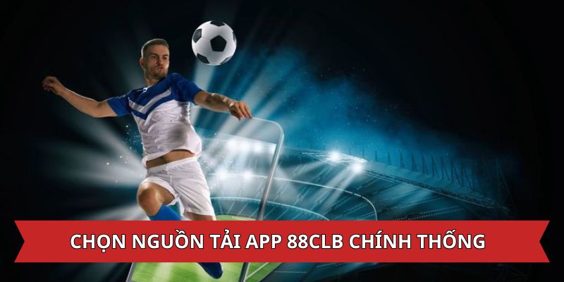 Chọn nguồn tải app 88CLB chính thống