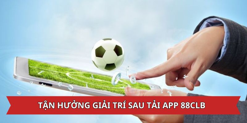 Tải app 88CLB giúp giải trí thoải mái